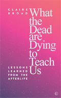 book - What the Dead Are Dying to Teach Us by Claire Broad