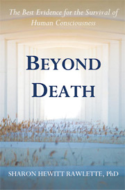 BEYOND DEATH: The Best Evidence for the Survival of Human Consciousness by Sharon Hewitt Rawlette
